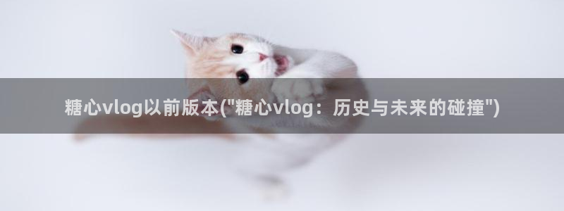 韩棠糖心Vlog:糖心vlog以前版本(\