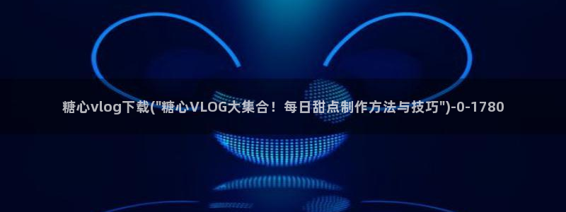 麻豆tv糖心vlog：糖心vlog下载(\