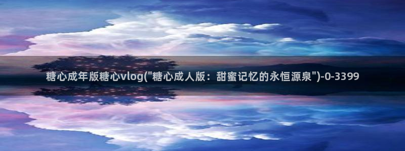  糖心小视频：糖心成年版糖心vlog(\