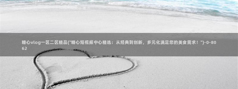  糖心vlog原创：糖心vlog一区二区精品(\
